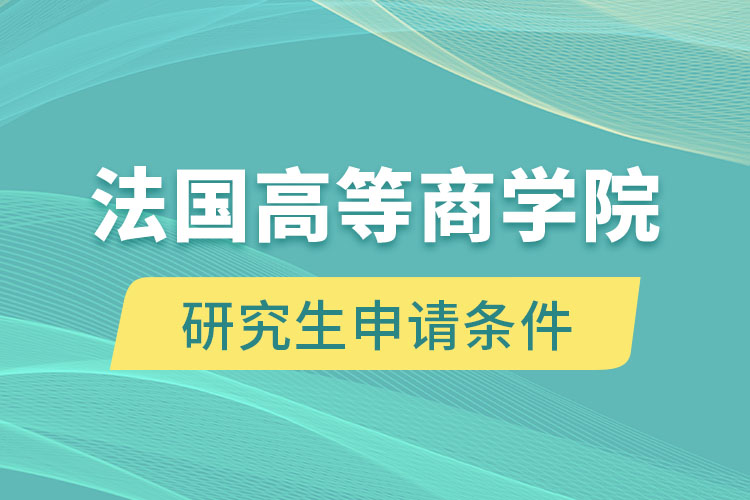 法国高等商学院研究生申请条件