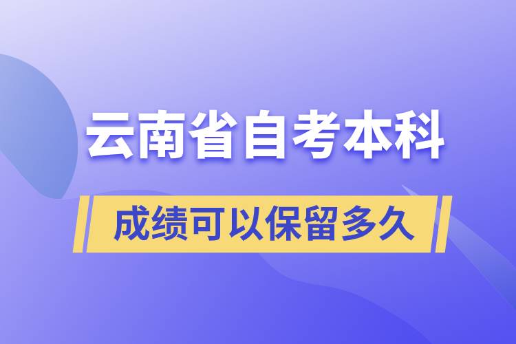 云南省自考本科成绩可以保留多久