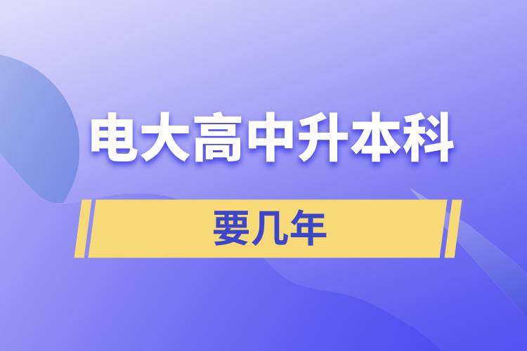 ​电大高中升本科要几年