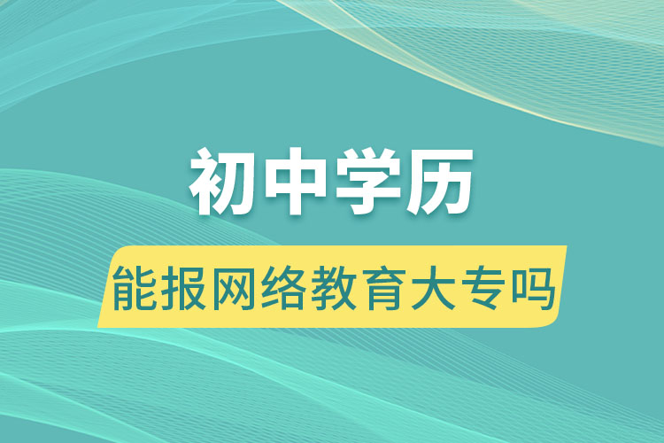 初中学历能报网络教育大专吗