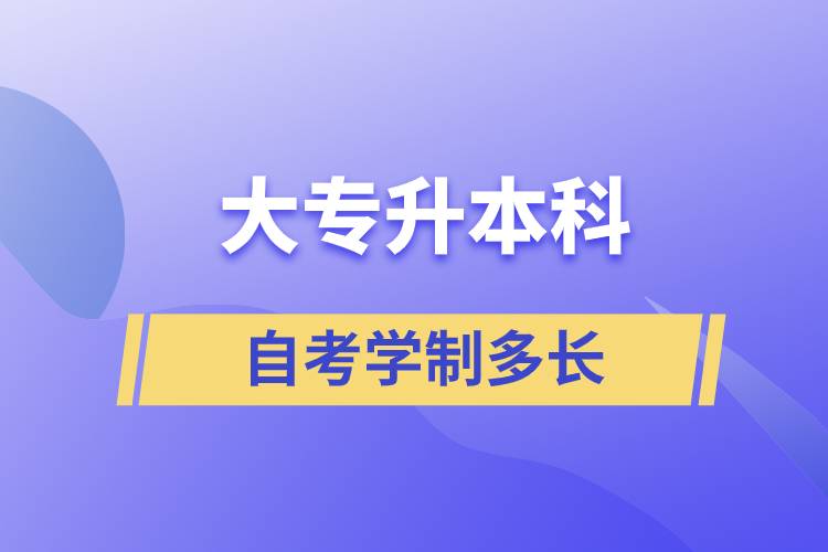 大专升本科自考学制多长