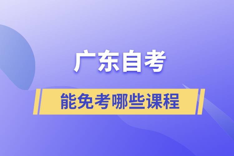 广东自考高校毕业生能免考哪些课程