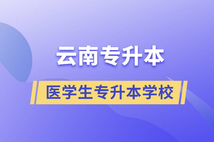 云南医学生专升本可以报考哪些学校