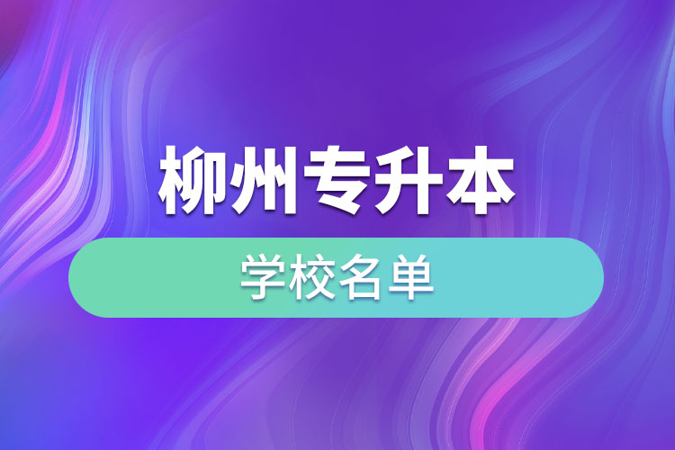 柳州专升本学校名单？