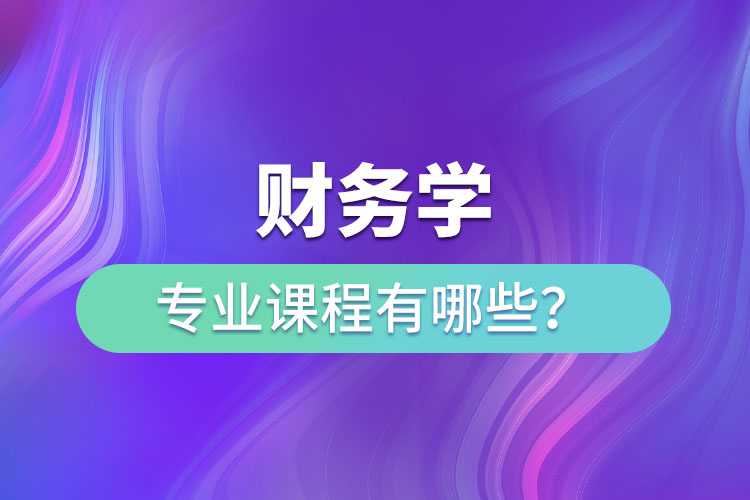 财务学专业课程有哪些？