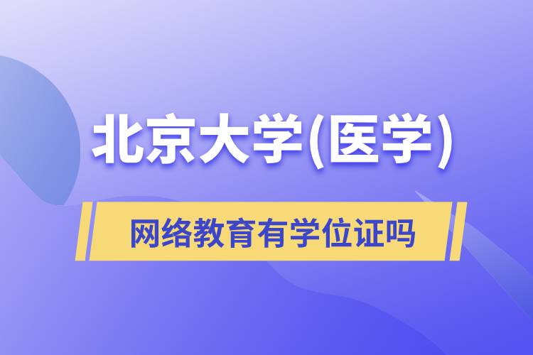 北京大学(医学)网络教育有学位证文凭吗