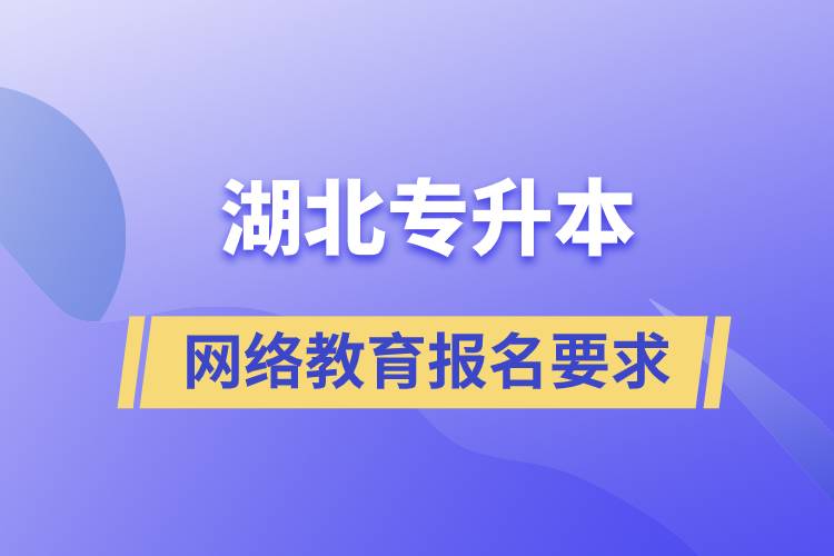 湖北专升本网络教育报名要求有哪些吗