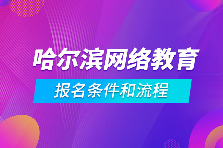 哈尔滨网络教育报名条件和流程