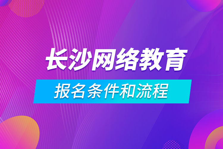 长沙网络教育报名条件和流程