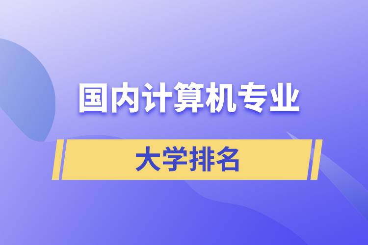 国内计算机专业大学排名