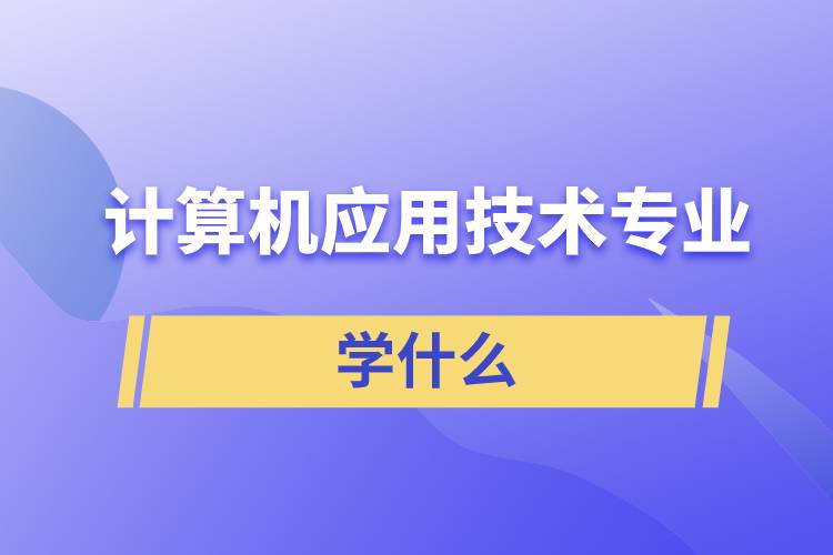 计算机应用技术专业学什么