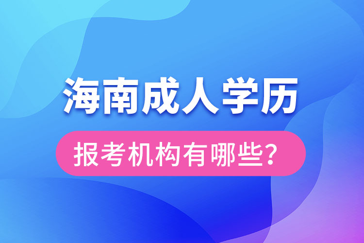 海南成人学历报考机构有哪些？