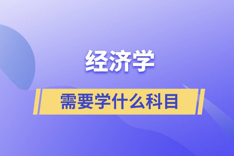 经济学需要学什么科目