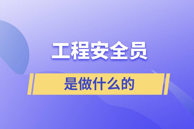 工程安全员是做什么的