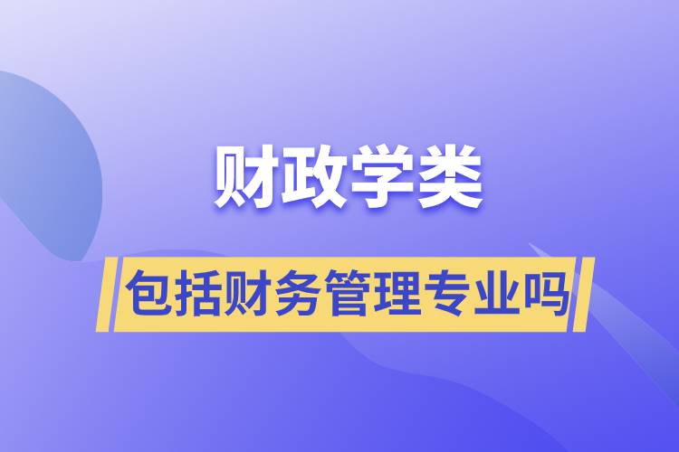 财政学类包括财务管理专业吗