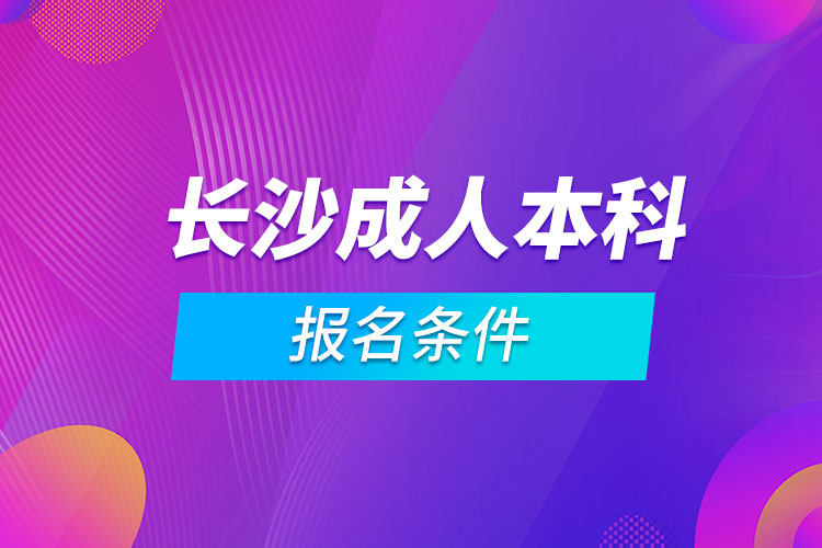 长沙成人本科报名条件