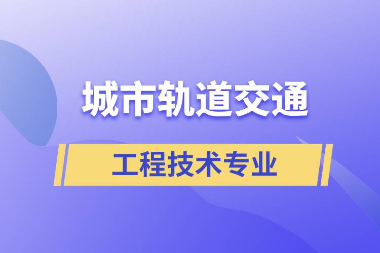 城市轨道交通工程技术专业