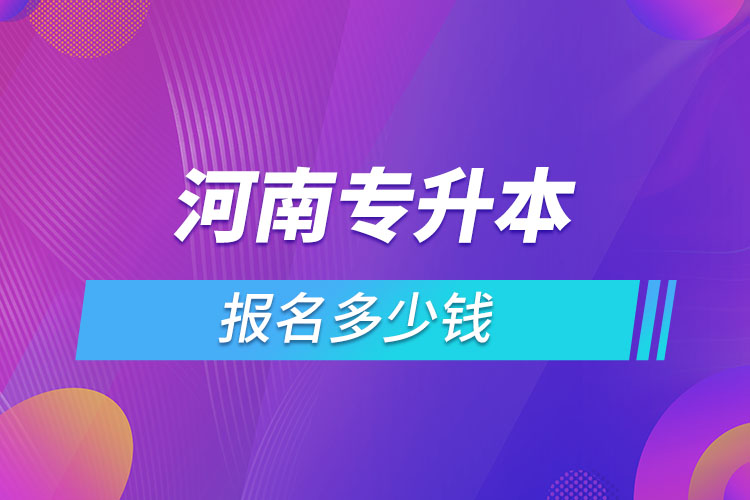 河南专升本报名要多少钱