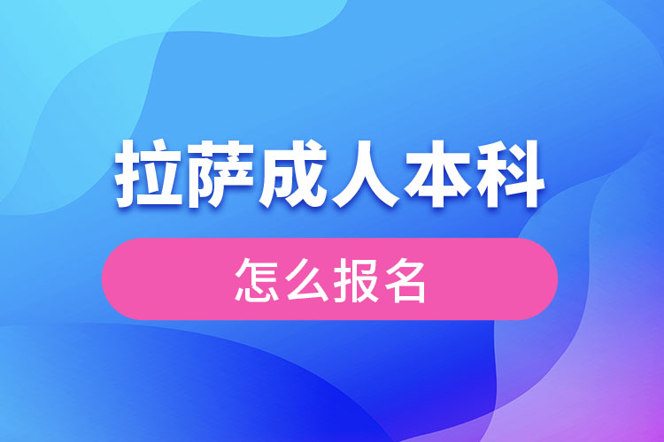 拉萨成人本科怎么报名？