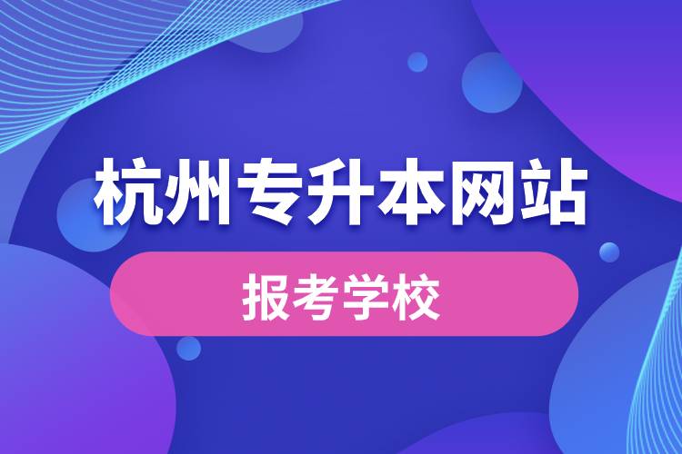 杭州专升本网站报考学校有哪些