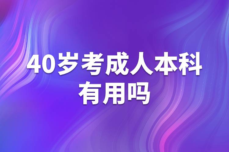 40岁考成人本科有用吗