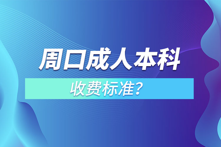 周口成人本科收费标准？