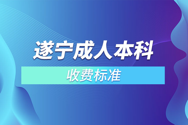 遂宁成人本科收费标准？