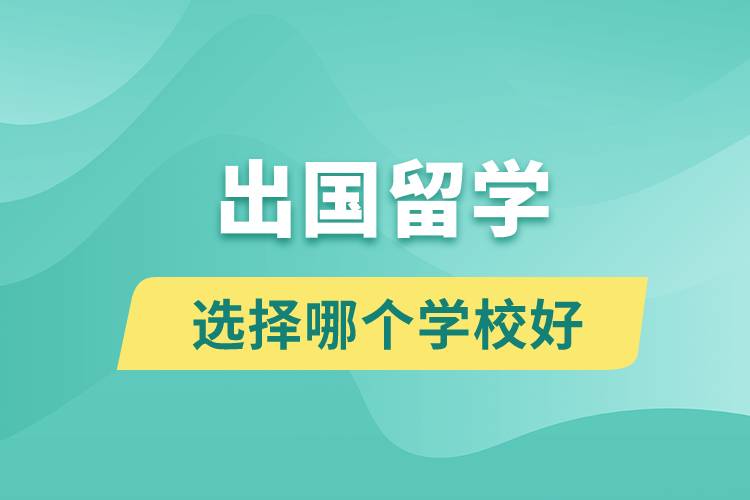 出国留学选择哪个学校好