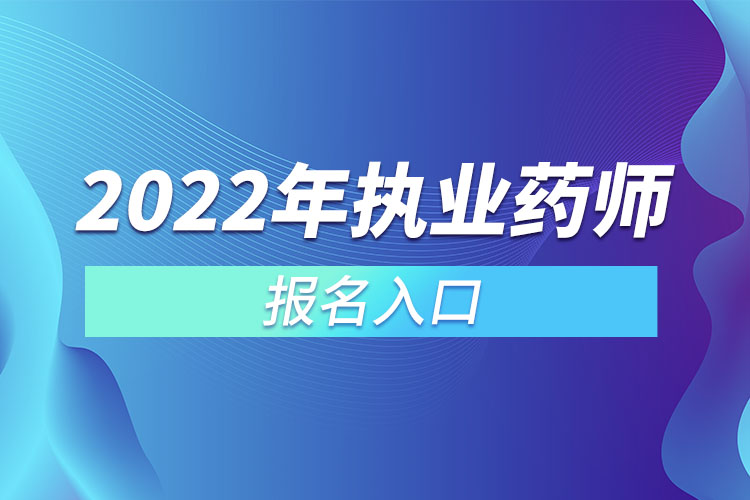 2022年执业药师报名入口