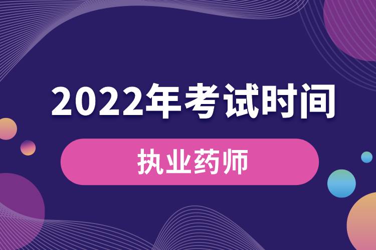 2022年执业药师考试时间