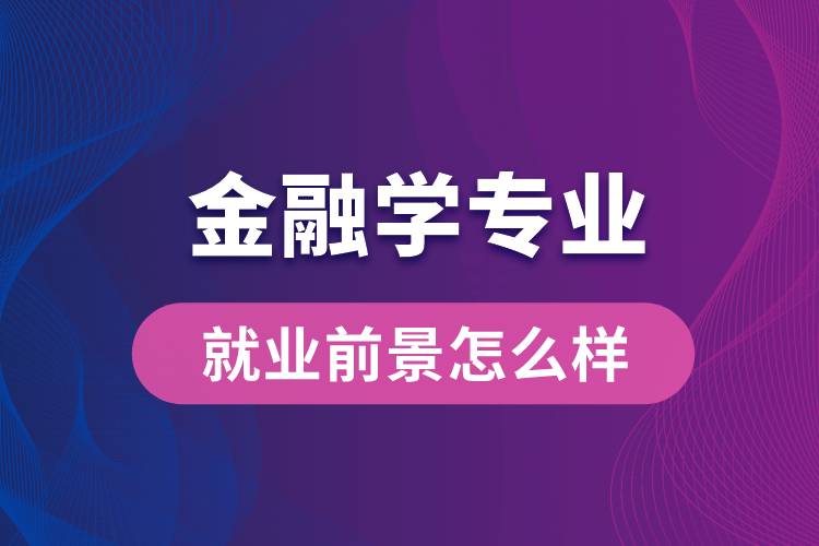 金融学专业毕业后就业前景怎么样？