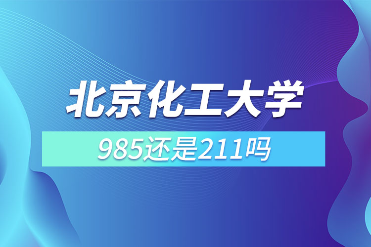 北京化工大学是985还是211