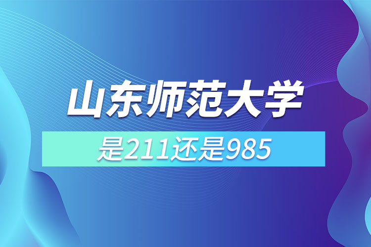 山东师范大学是211或985