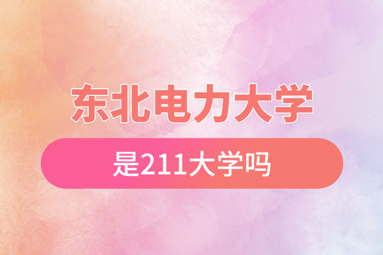 东北电力大学是211吗