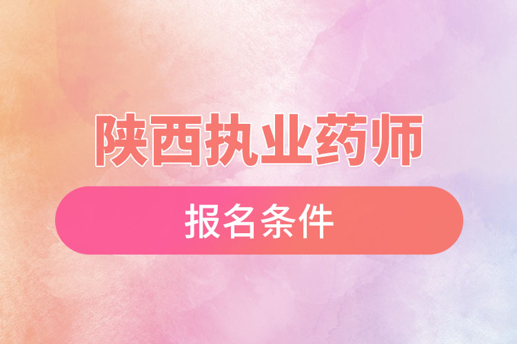 陕西执业药师报名条件？