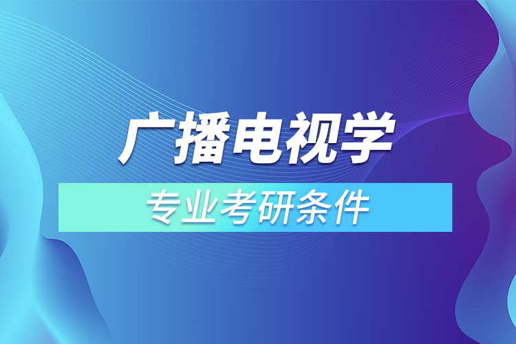 广播电视学专业考研条件