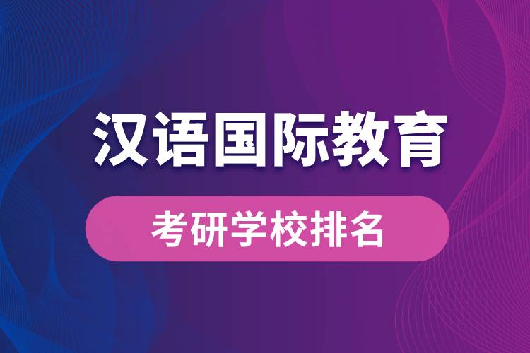 汉语国际教育专业考研学校排名