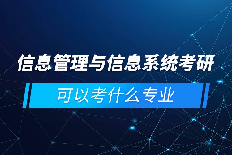 信息管理与信息系统考研可以考什么专业