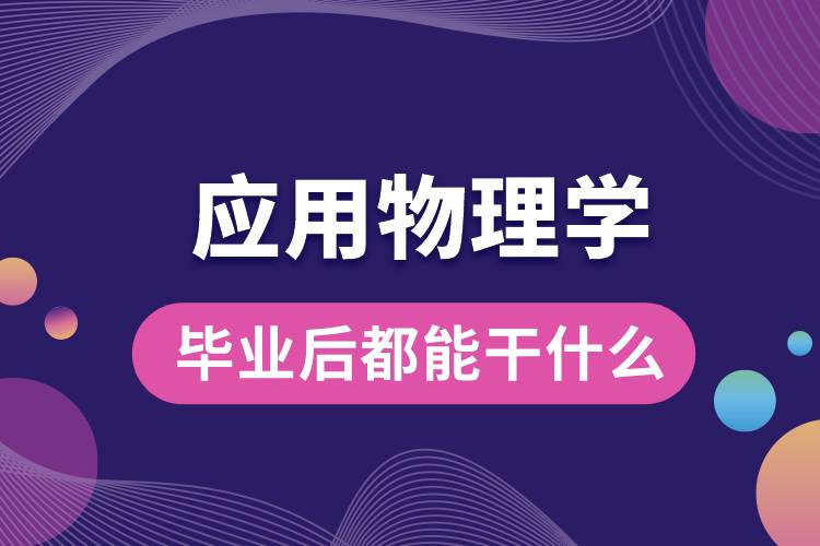 应用物理学专业毕业后都能干什么