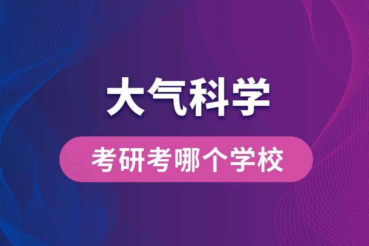 大气科学考研考哪个学校