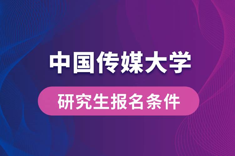 中国传媒大学研究生报名条件