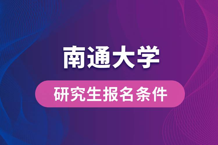 南通大学研究生报名条件