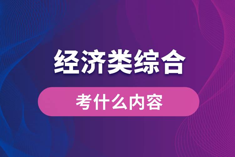 经济类综合能力考什么内容