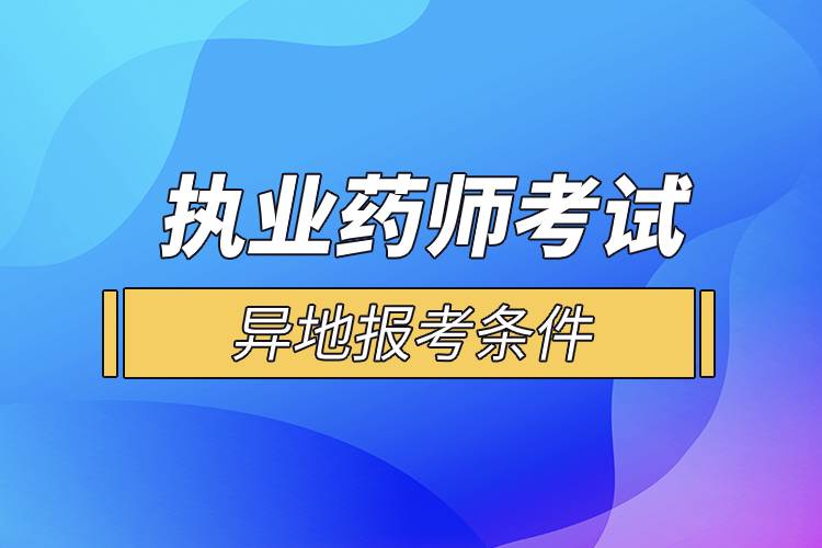 执业药师考试异地报考条件