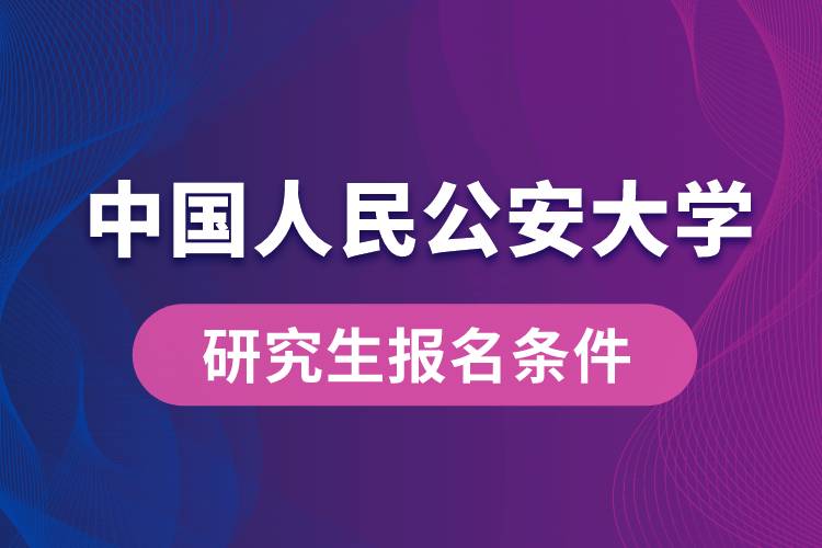 中国人民公安大学研究生报名条件