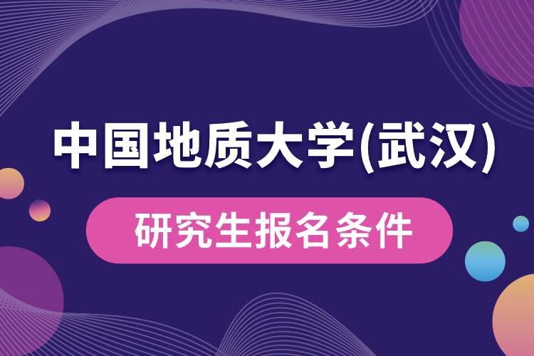 中国地质大学(武汉)研究生报名条件