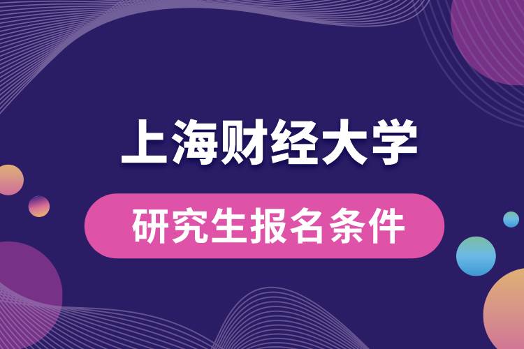 上海财经大学研究生报名条件