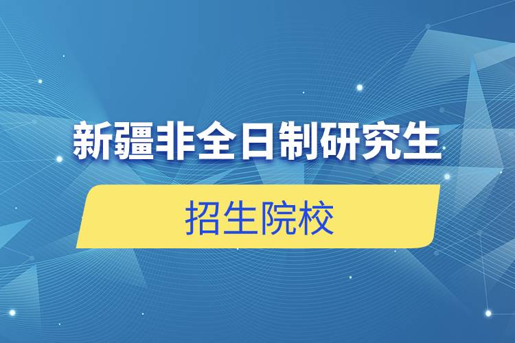 新疆非全日制研究生招生院校