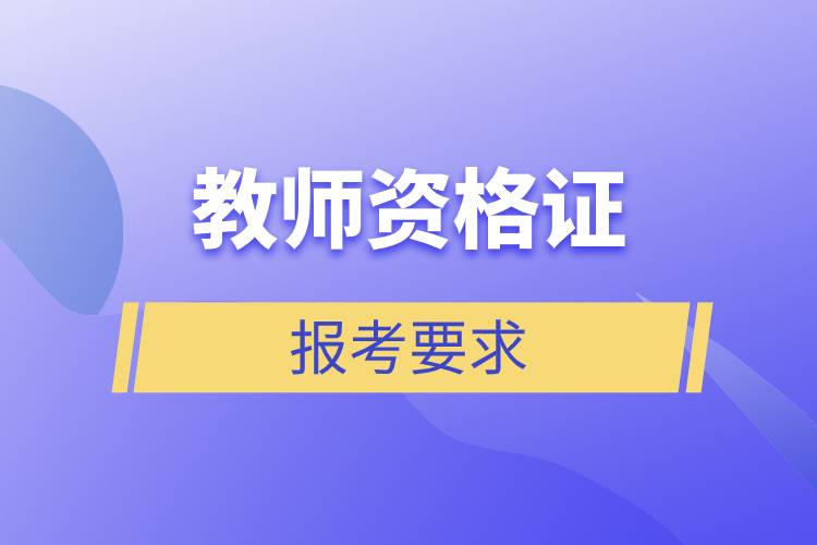 教师资格证报考要求.jpg