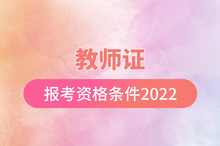 教师证报考资格条件2022.jpg